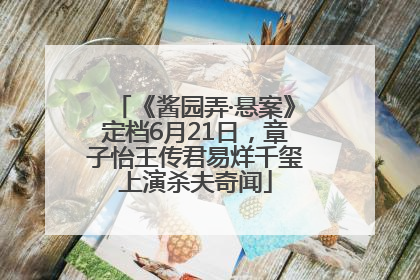 《酱园弄·悬案》定档6月21日，章子怡王传君易烊千玺上演杀夫奇闻