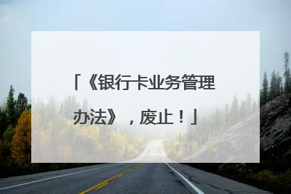 《银行卡业务管理办法》，废止！