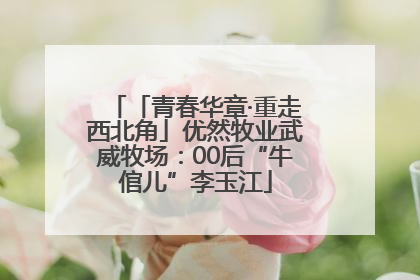「青春华章·重走西北角」优然牧业武威牧场：00后“牛倌儿”李玉江
