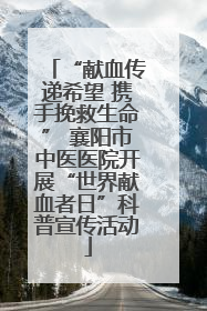 “献血传递希望 携手挽救生命” 襄阳市中医医院开展“世界献血者日”科普宣传活动