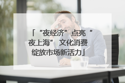 “夜经济”点亮“夜上海” 文化消费绽放市场新活力
