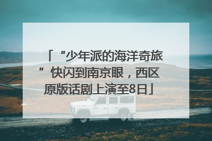 “少年派的海洋奇旅”快闪到南京眼，西区原版话剧上演至8日