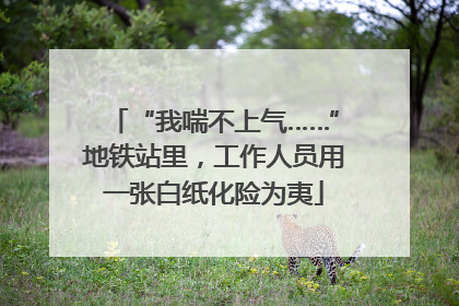 “我喘不上气……”地铁站里，工作人员用一张白纸化险为夷