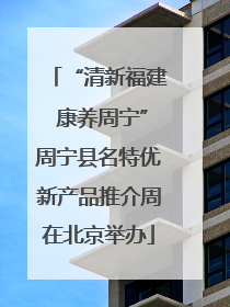 “清新福建 康养周宁”周宁县名特优新产品推介周在北京举办