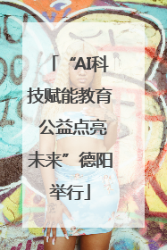 “AI科技赋能教育 公益点亮未来”德阳举行