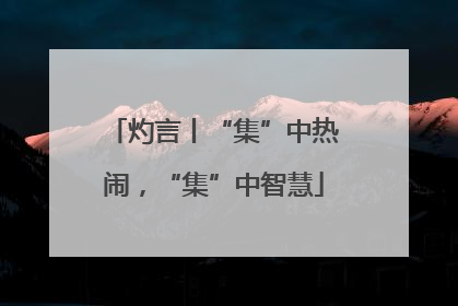 灼言丨“集”中热闹，“集”中智慧