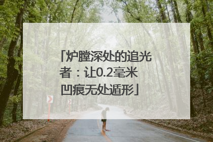 炉膛深处的追光者：让0.2毫米凹痕无处遁形