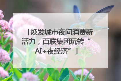 焕发城市夜间消费新活力，百联集团玩转“AI+夜经济”