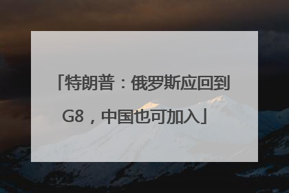 特朗普：俄罗斯应回到G8，中国也可加入