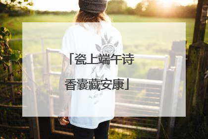 瓷上端午诗 香囊藏安康