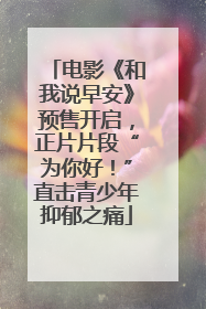 电影《和我说早安》预售开启，正片片段“为你好！”直击青少年抑郁之痛