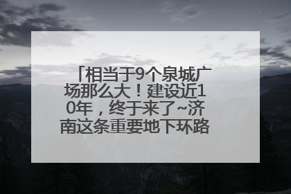 相当于9个泉城广场那么大！建设近10年，终于来了~济南这条重要地下环路将开始试运行→