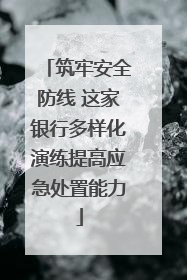 筑牢安全防线 这家银行多样化演练提高应急处置能力