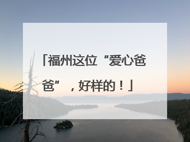 福州这位“爱心爸爸”，好样的！
