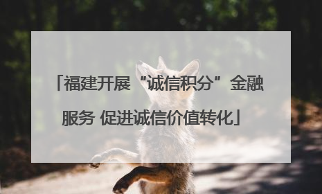 福建开展“诚信积分”金融服务 促进诚信价值转化