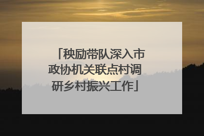 秧励带队深入市政协机关联点村调研乡村振兴工作