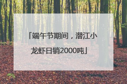 端午节期间，潜江小龙虾日销2000吨