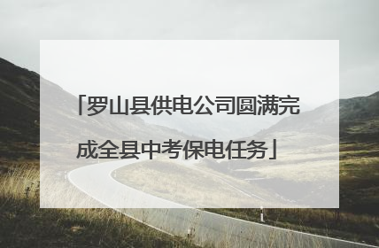 罗山县供电公司圆满完成全县中考保电任务