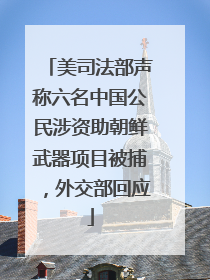 美司法部声称六名中国公民涉资助朝鲜武器项目被捕，外交部回应