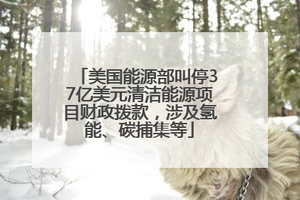 美国能源部叫停37亿美元清洁能源项目财政拨款，涉及氢能、碳捕集等