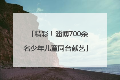 精彩！淄博700余名少年儿童同台献艺
