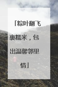 粽叶翻飞裹糯米，包出温馨邻里情