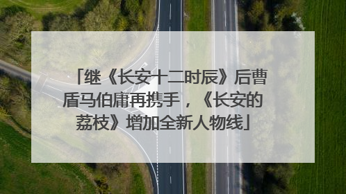 继《长安十二时辰》后曹盾马伯庸再携手，《长安的荔枝》增加全新人物线