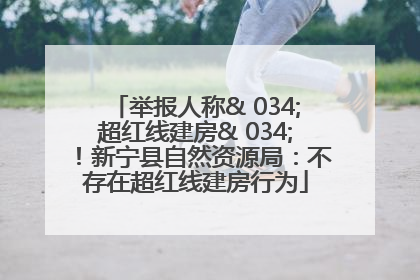 举报人称& 034;超红线建房& 034;！新宁县自然资源局：不存在超红线建房行为