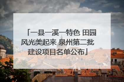 一县一溪一特色 田园风光美起来 泉州第二批建设项目名单公布