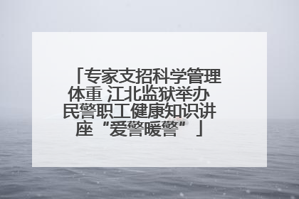 专家支招科学管理体重 江北监狱举办民警职工健康知识讲座“爱警暖警”