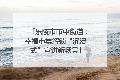 乐陵市市中街道：幸福市集解锁“沉浸式”宣讲新场景