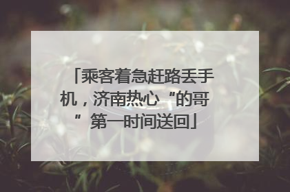 乘客着急赶路丢手机，济南热心“的哥”第一时间送回