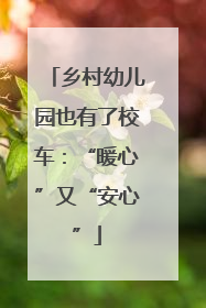 乡村幼儿园也有了校车：“暖心”又“安心”
