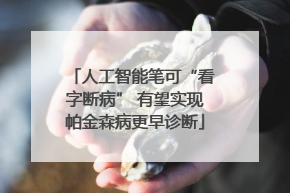 人工智能笔可“看字断病” 有望实现帕金森病更早诊断