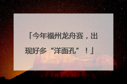 今年福州龙舟赛，出现好多“洋面孔”！