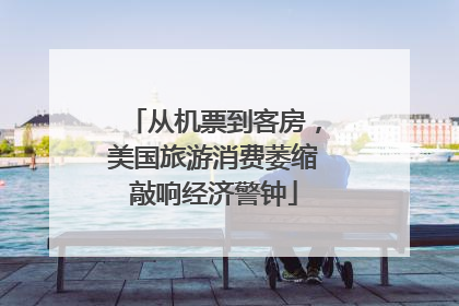 从机票到客房，美国旅游消费萎缩敲响经济警钟