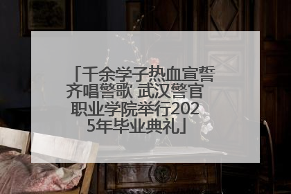千余学子热血宣誓齐唱警歌 武汉警官职业学院举行2025年毕业典礼