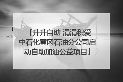 升升自助 涓涓积爱 中石化黄冈石油分公司启动自助加油公益项目