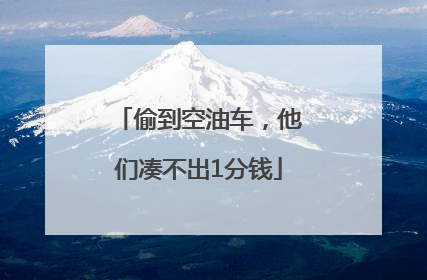 偷到空油车，他们凑不出1分钱