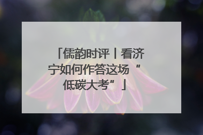 儒韵时评丨看济宁如何作答这场“低碳大考”