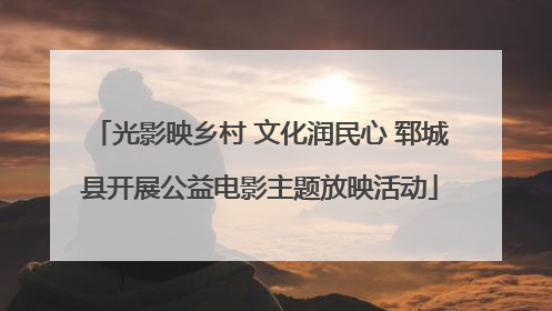 光影映乡村 文化润民心 郓城县开展公益电影主题放映活动
