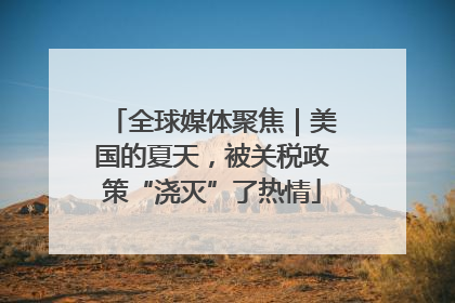 全球媒体聚焦｜美国的夏天，被关税政策“浇灭”了热情
