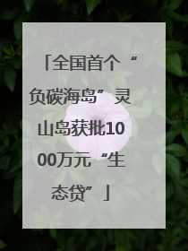 全国首个“负碳海岛”灵山岛获批1000万元“生态贷”