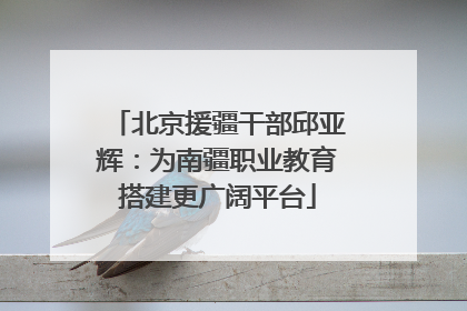 北京援疆干部邱亚辉：为南疆职业教育搭建更广阔平台