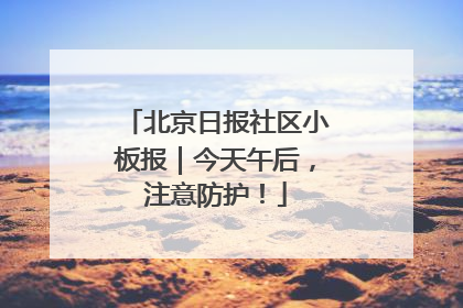 北京日报社区小板报｜今天午后，注意防护！