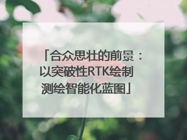 合众思壮的前景：以突破性RTK绘制测绘智能化蓝图