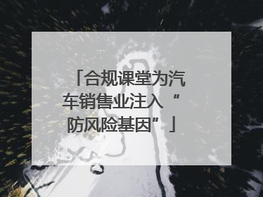 合规课堂为汽车销售业注入“防风险基因”