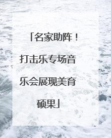 名家助阵！打击乐专场音乐会展现美育硕果