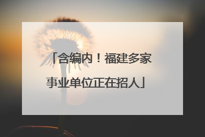 含编内！福建多家事业单位正在招人
