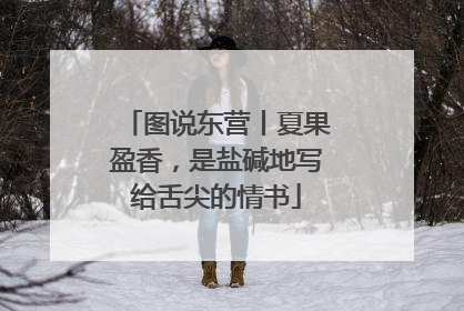 图说东营丨夏果盈香，是盐碱地写给舌尖的情书